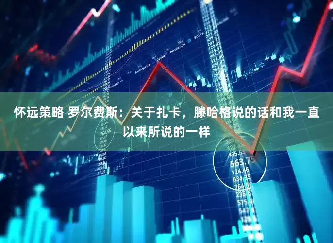 怀远策略 罗尔费斯：关于扎卡，滕哈格说的话和我一直以来所说的一样
